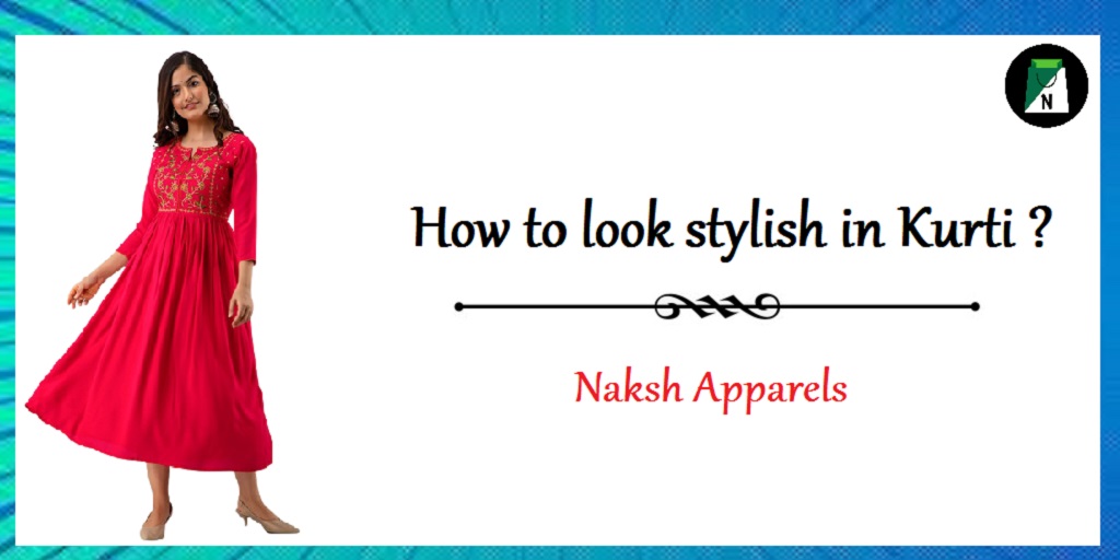 how-to-look-stylish-in-kurti-naksh-apparels